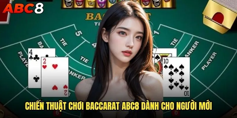 Làm thế nào để chơi Baccarat tại abc8 hiệu quả nhất? 2 Chiến thuật chơi Baccarat abc8 dành cho người mới