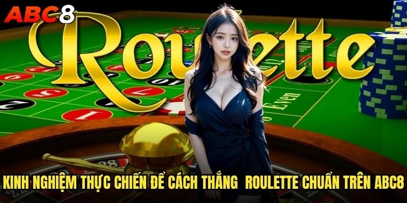 Có thực sự tồn tại cách thắng Roulette abc8 100%? 2 Kinh nghiệm thực chiến để cách thắng Roulette chuẩn trên abc8