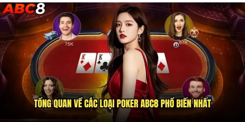 Các loại Poker abc8 nào phù hợp nhất với bạn? 1 Tổng quan về các loại Poker abc8 phổ biến nhất