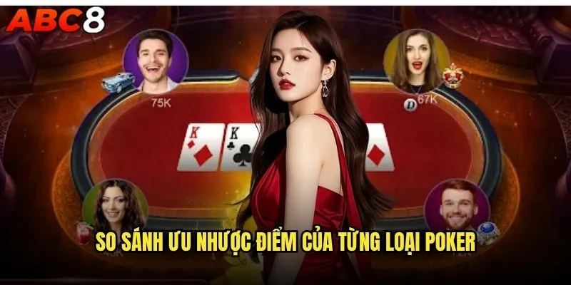 Các loại Poker abc8 nào phù hợp nhất với bạn? 2 So sánh ưu nhược điểm của từng loại Poker