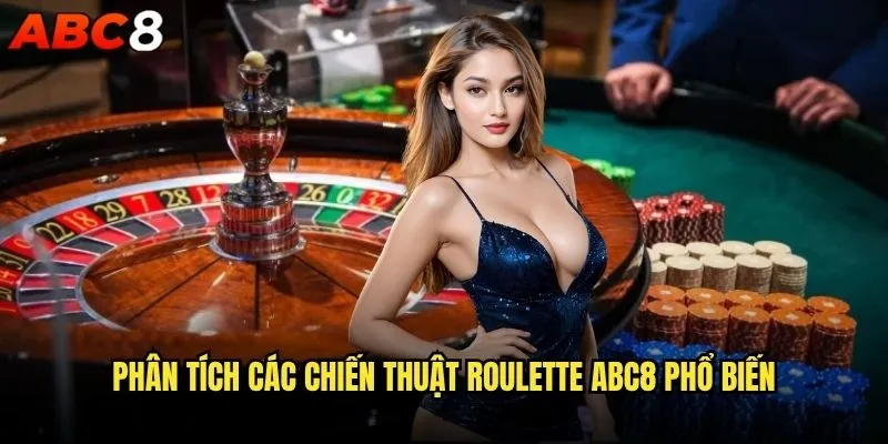 Chiến thuật Roulette nào mang lại hiệu quả cao nhất tại abc8? 1 Phân tích các chiến thuật Roulette abc8 phổ biến