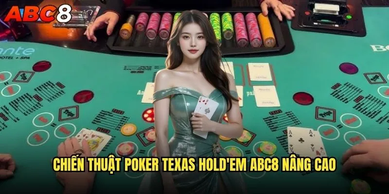 Làm sao để trở thành cao thủ Poker Texas Hold'em tại abc8? 2 Chiến thuật Poker Texas Hold'em abc8 nâng cao