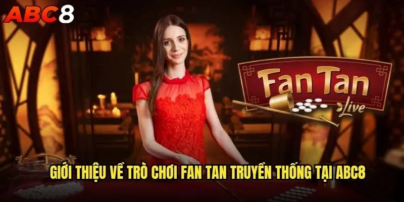 Game Fan Tan abc8 có luật chơi như thế nào? 1 Giới thiệu về trò chơi Fan Tan truyền thống tại abc8