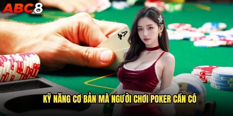 Những kỹ năng Poker abc8 nào giúp bạn chiến thắng? 1 Kỹ năng cơ bản mà người chơi Poker cần có