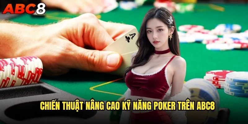 Những kỹ năng Poker abc8 nào giúp bạn chiến thắng? 2 Chiến thuật nâng cao kỹ năng Poker trên abc8