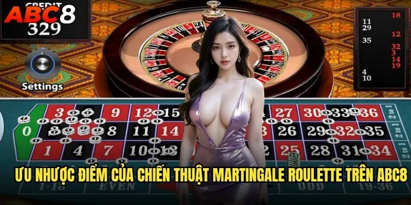 Chiến thuật Martingale Roulette abc8 có thực sự hiệu quả? 2 Ưu nhược điểm của chiến thuật Martingale Roulette trên abc8