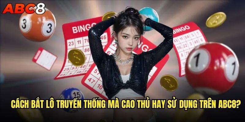 Cách bắt lô hiệu quả nhất có thể áp dụng tại abc8? 1 Cách bắt lô truyền thống mà cao thủ hay sử dụng trên abc8?