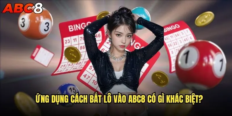 Cách bắt lô hiệu quả nhất có thể áp dụng tại abc8? 2 Ứng dụng cách bắt lô vào abc8 có gì khác biệt?