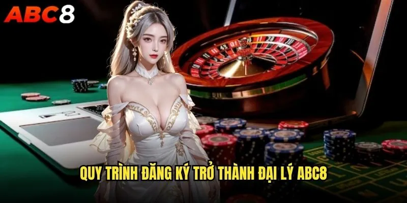 Trở thành đại lý abc8 có thực sự mang lại thu nhập ổn định? 1 Quy trình đăng ký trở thành đại lý abc8