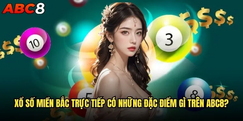 Xổ số miền Bắc trực tiếp tại sao lại hot nhất abc8? 1 Xổ số miền Bắc trực tiếp có những đặc điểm gì trên abc8?