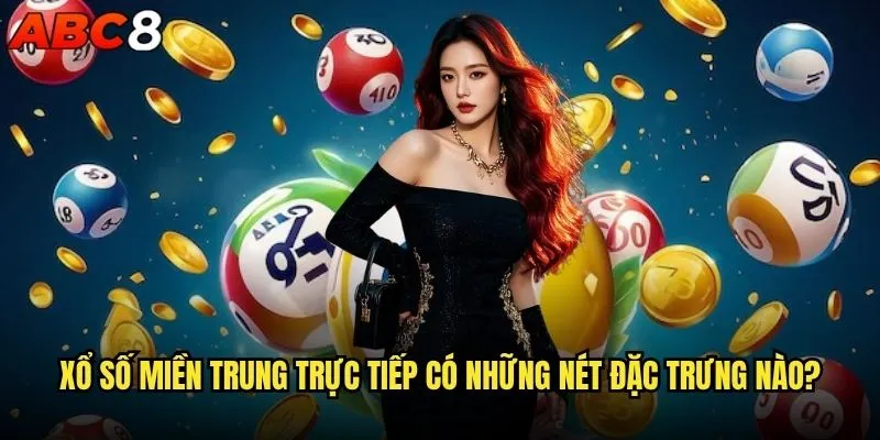 Xổ số miền Trung trực tiếp tại abc8 có đáng để theo dõi? 1 Xổ số miền Trung trực tiếp có những nét đặc trưng nào?