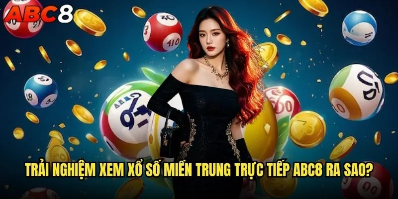 Xổ số miền Trung trực tiếp tại abc8 có đáng để theo dõi? 2 Trải nghiệm xem xổ số miền Trung trực tiếp abc8 ra sao?