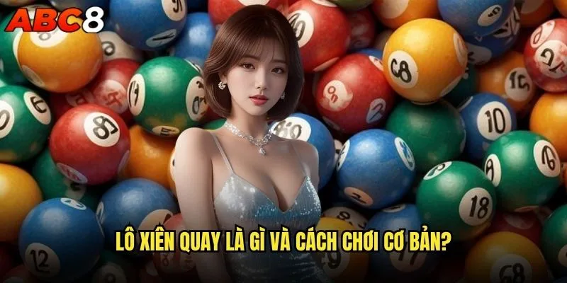 Đánh lô xiên quay tại abc8 có dễ trúng không? 1 Lô xiên quay là gì và cách chơi cơ bản?