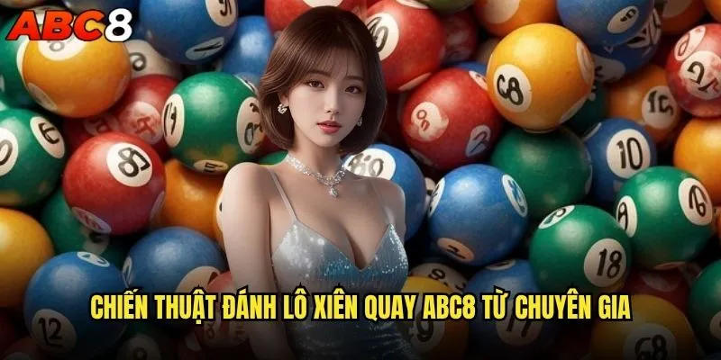 Đánh lô xiên quay tại abc8 có dễ trúng không? 2 Chiến thuật đánh lô xiên quay abc8 từ chuyên gia