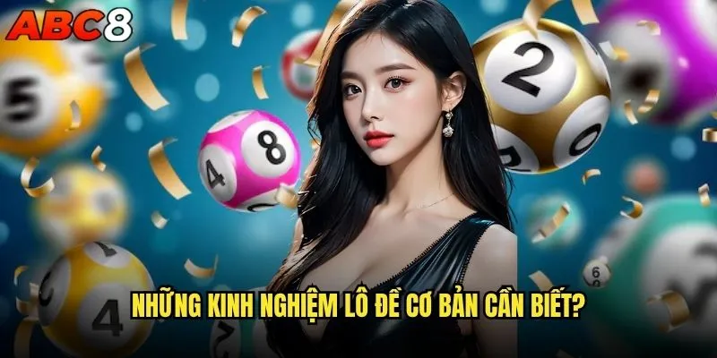 Kinh nghiệm lô đề abc8 nào giúp bạn thắng lớn? 1 Những kinh nghiệm lô đề cơ bản cần biết?