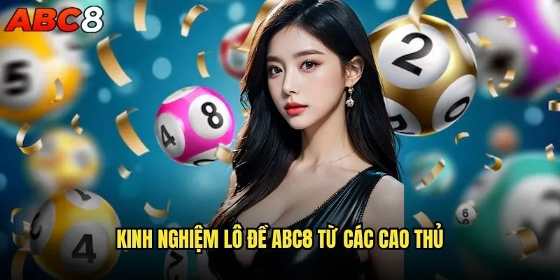 Kinh nghiệm lô đề abc8 nào giúp bạn thắng lớn? 2 Kinh nghiệm lô đề abc8 từ các cao thủ