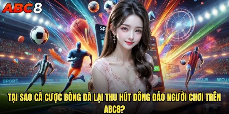 Cá cược bóng đá tại abc8 có thực sự mang lại lợi nhuận cao? 1 Tại sao cá cược bóng đá lại thu hút đông đảo người chơi trên abc8?