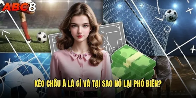 Cách đọc kèo Châu Á abc8 có khó như bạn nghĩ không? 1 Kèo Châu Á là gì và tại sao nó lại phổ biến?