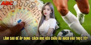 Cách đọc kèo Châu Âu tại abc8 có thực sự đơn giản? 2 Làm sao để áp dụng cách đọc kèo Châu Âu abc8 vào thực tế?