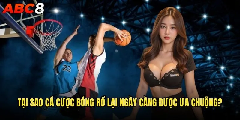 Cá cược bóng rổ tại abc8 có đáng để đầu tư không? 1 Tại sao cá cược bóng rổ lại ngày càng được ưa chuộng?