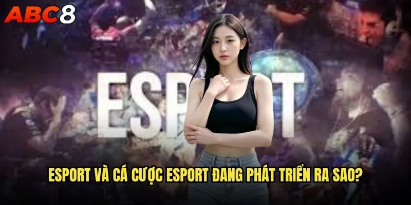Cá cược Esport tại abc8 có phải là xu hướng tương lai? 1 Esport và cá cược Esport đang phát triển ra sao?