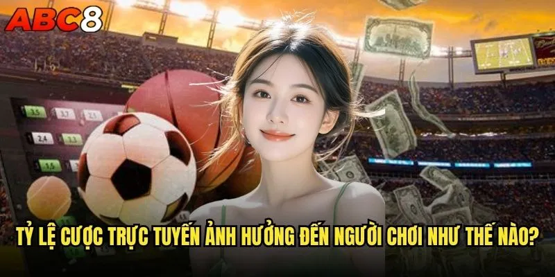 Tỷ lệ cược trực tuyến abc8 có thực sự cạnh tranh nhất thị trường? 1 Tỷ lệ cược trực tuyến ảnh hưởng đến người chơi như thế nào?