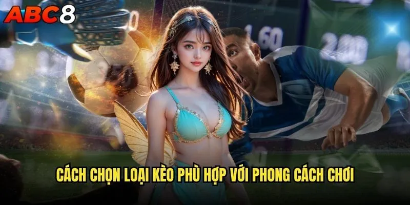Các loại kèo cược thể thao tại abc8? 2 Cách chọn loại kèo phù hợp với phong cách chơi