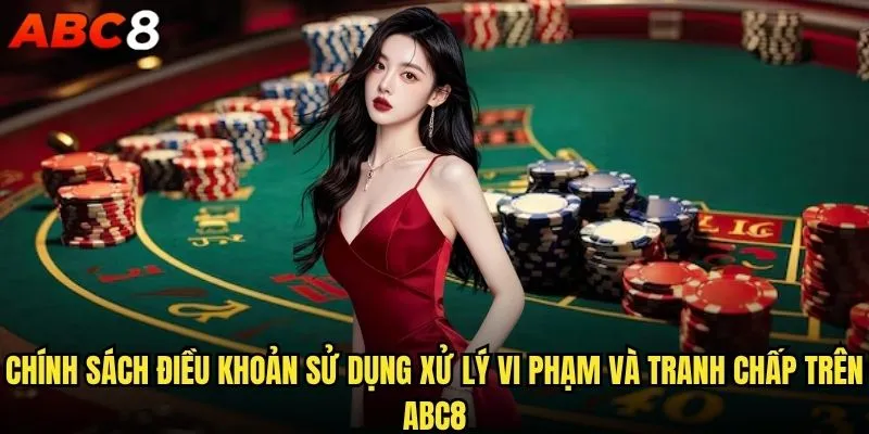 Điều khoản sử dụng abc8 có những quy định quan trọng nào cần biết? 2 Chính sách điều khoản sử dụng xử lý vi phạm và tranh chấp trên abc8