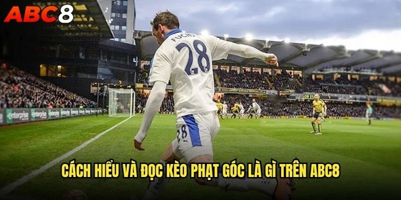 Kèo phạt góc là gì và tại sao lại phổ biến tại abc8? 1 Cách hiểu và đọc kèo phạt góc là gì trên abc8