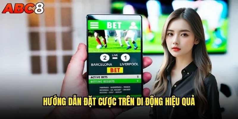 Đặt cược trên di động abc8 có thuận tiện hơn máy tính? 2 Hướng dẫn đặt cược trên di động hiệu quả