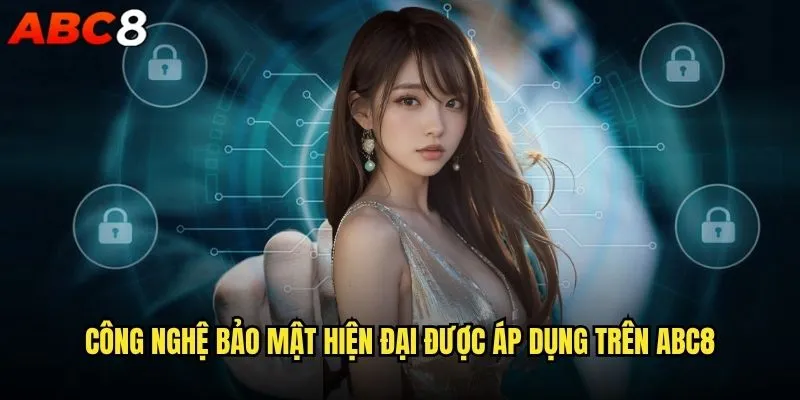 Chính sách bảo mật abc8 có đảm bảo an toàn thông tin người dùng? 1 Công nghệ bảo mật hiện đại được áp dụng trên abc8