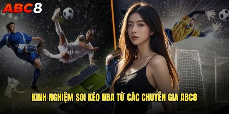 Soi kèo NBA abc8 có khó hơn soi kèo bóng đá không? 2 Kinh nghiệm soi kèo NBA từ các chuyên gia abc8