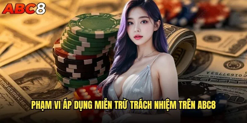 Điều khoản miễn trừ trách nhiệm abc8 bao gồm những nội dung gì? 1 Phạm vi áp dụng miễn trừ trách nhiệm trên abc8