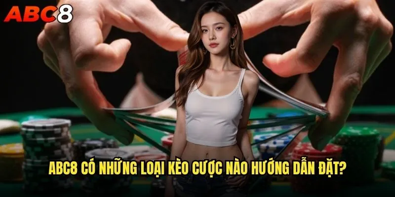 Abc8 có những loại kèo cược nào để người chơi lựa chọn? 2 abc8 có những loại kèo cược nào hướng dẫn đặt?
