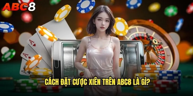 Cách đặt cược xiên trên abc8 để tăng tỷ lệ thắng? 1 Cách đặt cược xiên trên abc8 là gì?
