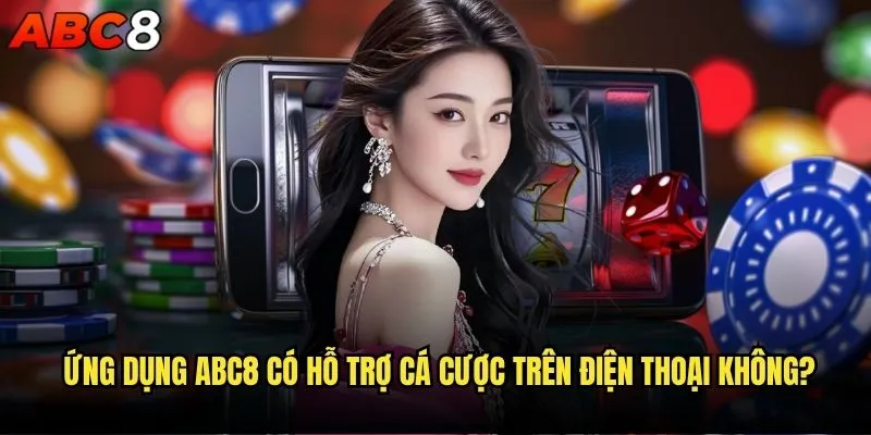 Review abc8 có hỗ trợ cá cược trên điện thoại không? 1 Ứng dụng abc8 có hỗ trợ cá cược trên điện thoại không?