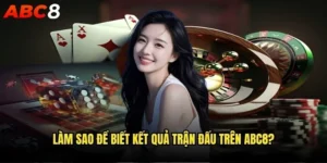 Làm sao để biết kết quả trận đấu trên abc8?