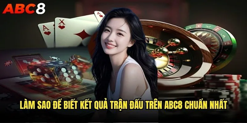 Làm sao để biết kết quả trận đấu trên abc8 nhanh nhất? 1 Làm sao để biết kết quả trận đấu trên abc8 chuẩn nhất