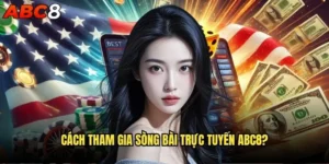 Cách tham gia sòng bài trực tuyến abc8