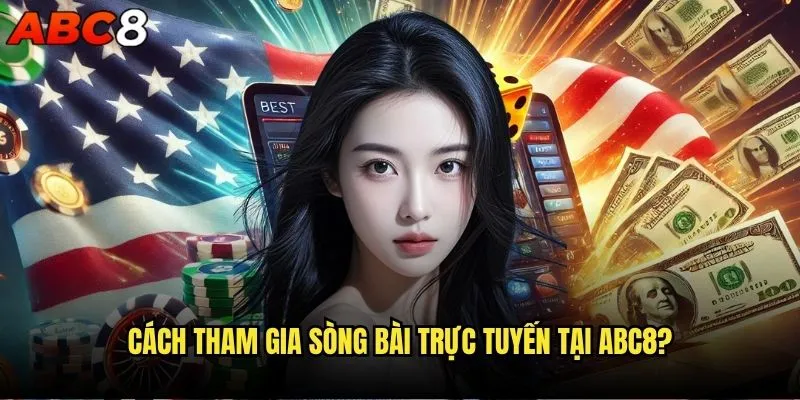Cách tham gia sòng bài trực tuyến abc8 an toàn như thế nào? 1 Cách tham gia sòng bài trực tuyến abc8?