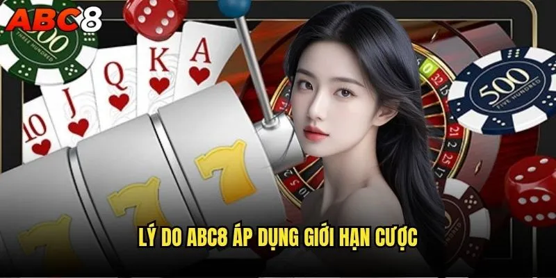 abc8 có quy định về giới hạn cược không? 2 Lý do abc8 áp dụng giới hạn cược