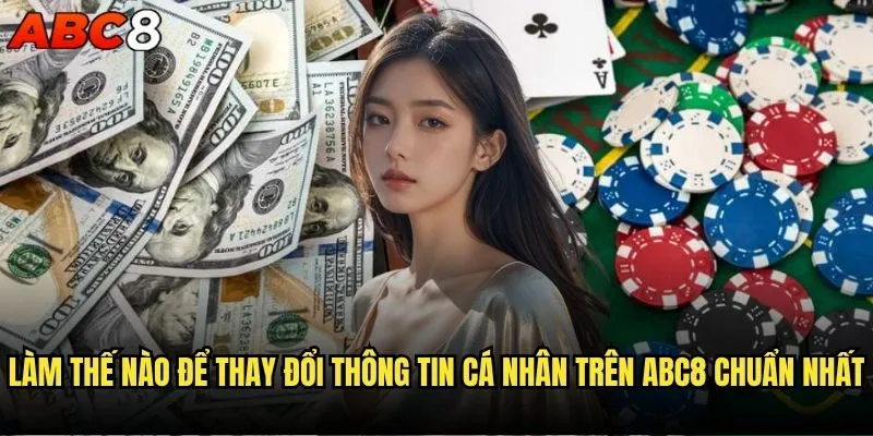 Làm thế nào để thay đổi thông tin cá nhân trên abc8 chính xác? 1 Làm thế nào để thay đổi thông tin cá nhân trên abc8 chuẩn nhất