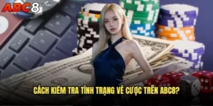 Cách kiểm tra tình trạng vé cược trên abc8