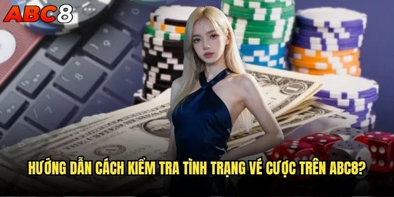 Cách kiểm tra tình trạng vé cược trên abc8 ra sao? 1 Hướng dẫn cách kiểm tra tình trạng vé cược trên abc8?
