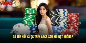 Có thể hủy cược trên abc8 sau khi đặt không