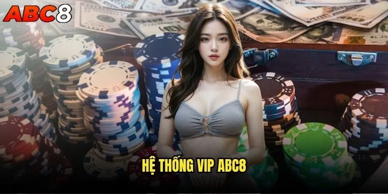 abc8 có chương trình VIP hay hội viên cao cấp không? 1 Hệ thống VIP abc8