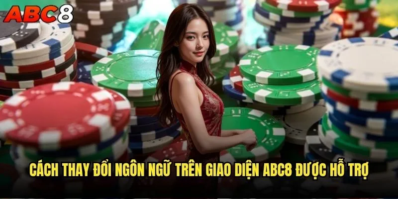 Cách thay đổi ngôn ngữ trên giao diện abc8? 2 Cách thay đổi ngôn ngữ trên giao diện abc8 được hỗ trợ