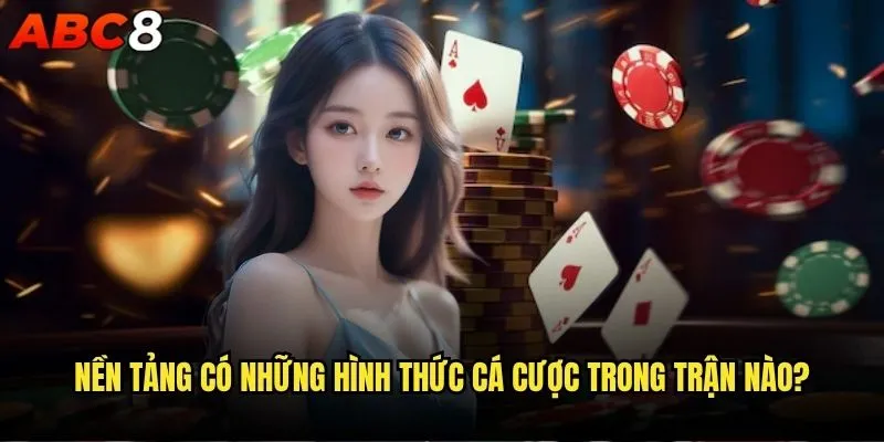 abc8 có hỗ trợ cá cược trong trận không và những điều cần biết? 1 Nền tảng có những hình thức cá cược trong trận nào?