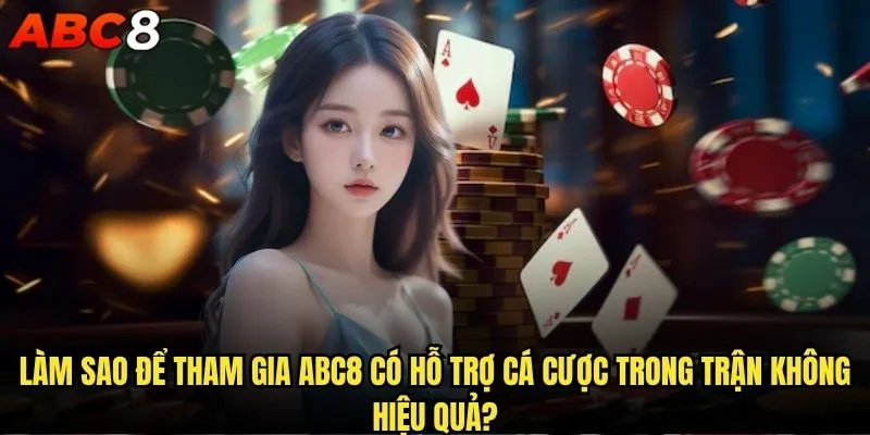 abc8 có hỗ trợ cá cược trong trận không và những điều cần biết? 2 Làm sao để tham gia abc8 có hỗ trợ cá cược trong trận không hiệu quả?