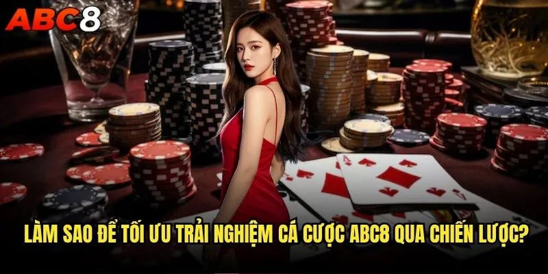 Làm sao để tối ưu trải nghiệm cá cược trên abc8 một cách tốt nhất? 2 Làm sao để tối ưu trải nghiệm cá cược abc8 qua chiến lược?